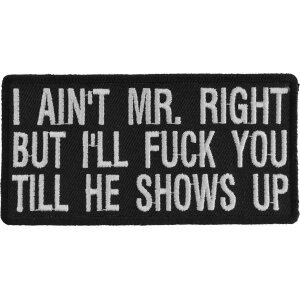 I Aint Mr. Right But I&#39;ll Fuck You Till He Shows Up Naughty Iron on Patch