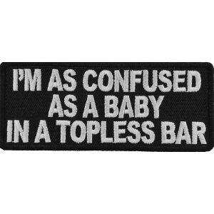 I&#39;m As Confused As Baby In Topless Bar Funny Iron on Patch