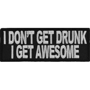 I Don&#39;t Get Drunk I Get Awesome Funny Saying Patch