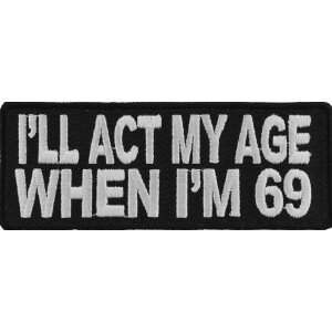 I&#39;ll Act My Age When I&#39;m 69 Funny Naughty Iron on Patch