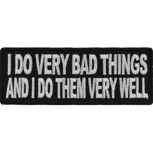 I Do Very Bad Things and I Do Them Very Well Funny Patch