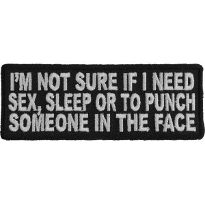 I&#39;m Not Sure If I Need Sex Sleep or To Punch Someone In The Face Funny Iron on Patch