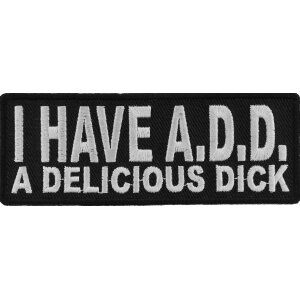 I Have ADD A Delicious Dick Naughty Iron on Patch