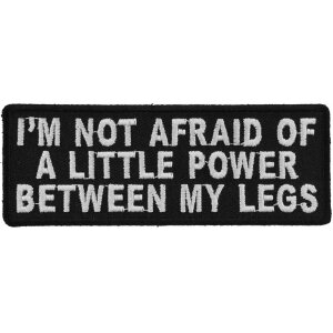 I&#39;m Not Afraid Of A Little Power Between My Legs Funny Lady Biker Patch