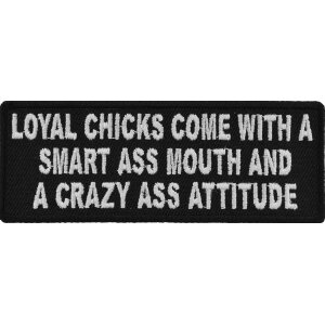 Loyal Chicks Come With A Smart Ass Mouth and A Crazy Ass Attitude Patch