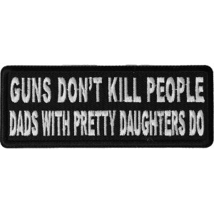 Guns Don&#39;t Kill People Dad&#39;s With Pretty Daughters Do Funny Iron on Patch