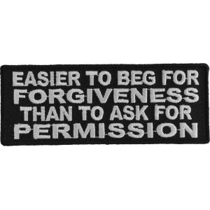 Easier To Beg For Forgiveness Than To Ask For Permission Funny Iron on Patch