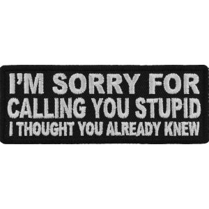 I&#39;m Sorry For Calling You Stupid I Thought You Already Knew Funny Iron on Patch
