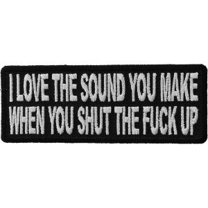 I Love The Sound You Make When You Shut The Fuck Up Naughty Iron on Patch
