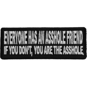 Everyone Has An Asshole Friend If You Don&#39;t You Are The Asshole Naughty Iron on Patch