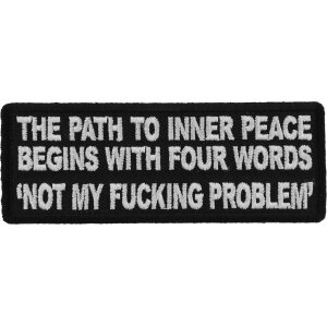 The Path To Inner Peace Begins with Four Words Not My Fucking Problem Patch