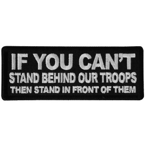 If You Can&#39;t Stand Behind Our Troops Then Stand in Front of Them Patriotic Iron on Patch