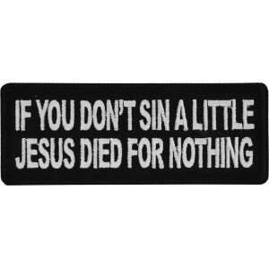 If you don&#39;t sin a little Jesus Died for Nothing Funny Iron on Patch