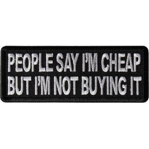 People Say I&#39;m Cheap but I&#39;m not Buying it Funny Iron on Patch