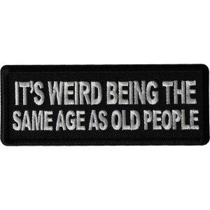 It&#39;s weird being the same age as old people Funny Iron on Patch