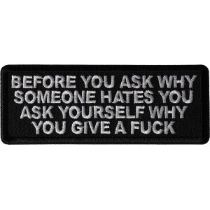 Before you ask why someone hates you ask yourself why you give a fuck patch