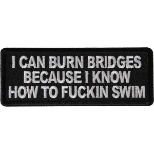 I can burn bridges because I know how to fucking swim patch