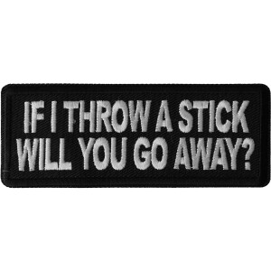 If I throw a Stick will you go away Funny Iron on Patch