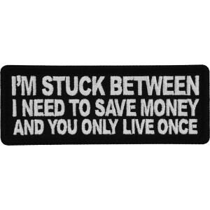 I&#39;m stuck between I need to save money and you only live once Funny Iron on Patch
