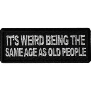 It's weird being the same age as old people Funny Iron on Patch