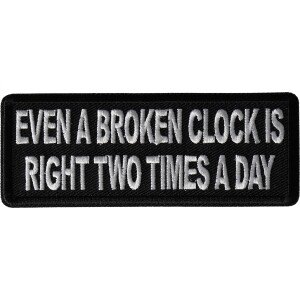 Even a Broken Clock is Right Two Times a Day Funny Iron on Patch