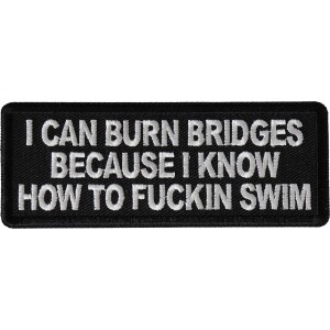 I can burn bridges because I know how to fucking swim patch