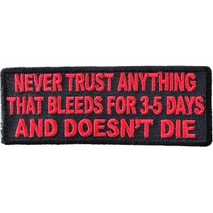 Never Trust Anything That Bleeds 5 Days And Doesn&#39;t Die Funny Iron on Patch