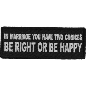 In Marriage you have two Choices Be Right or Be Happy Funny Iron on Patch