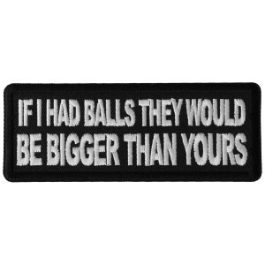 If I had Balls They Would be Bigger Than Yours Patch