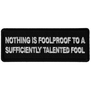 Nothing is Foolproof to a Sufficiently Talented Fool Funny Iron on Patch