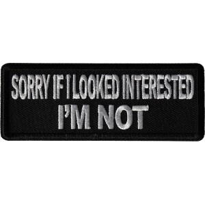 Sorry If I looked interested I'm not Funny Iron on Patch