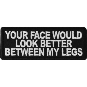 Your Face Would Look Better Between my Legs Patch