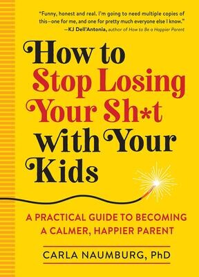 How To Stop Losing Your Shit With Your Kids - Naumburg PB