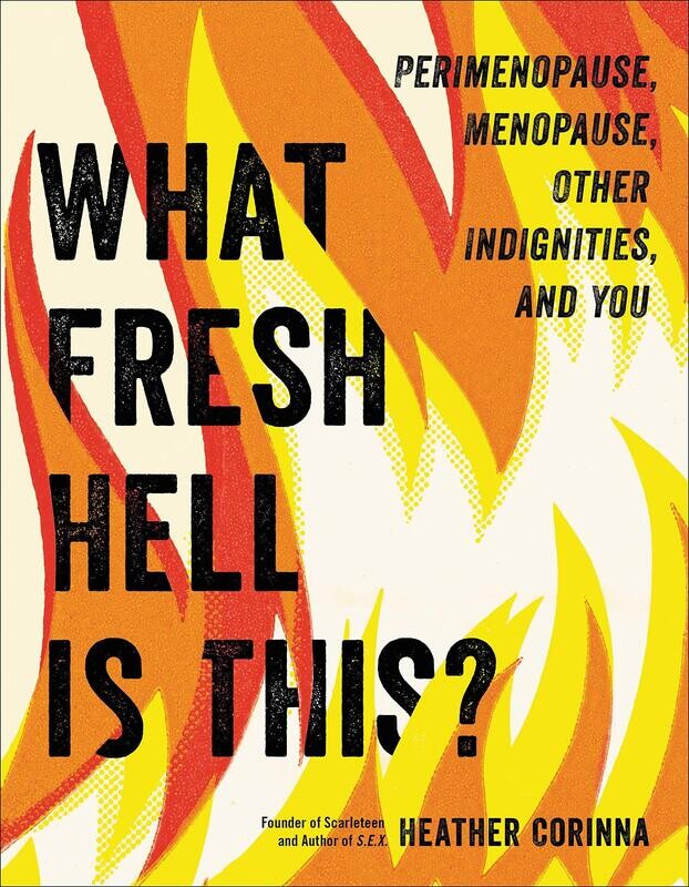 What Fresh Hell Is This? Perimenopause, Menopause, Other Indignities, And You - Corinna 