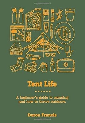 Tent Life A Beginners Guide to Camping and a Life Outdoors - Francis