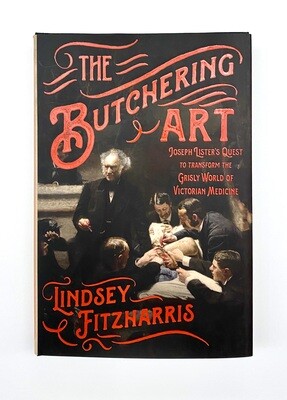 NEW - The Butchering Art: Joseph Lister's Quest to Transform the Grisly World of Victorian Medicine, Fitzharris, Lindsey
