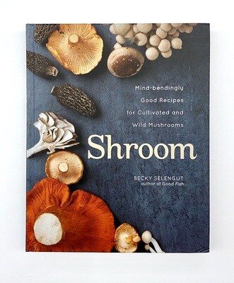 NEW - Shroom: Mind-Bendingly Good Recipes for Cultivating Wild Mushrooms, Selengut, Becky