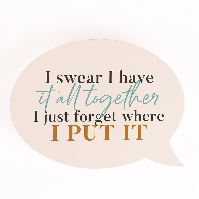 P.G. Dunn Small Shape Sign - I Swear I Have It All Together...