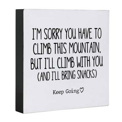 Keep Going Shelf Sitter Sign - I'm Sorry You Have To Climb This Mountain 