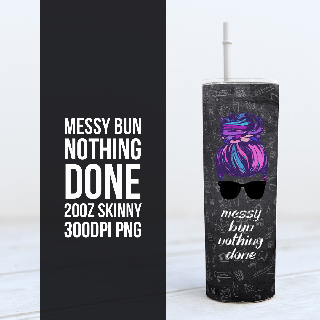 Messy Bun Nothing Done -  20oz Skinny TUMBLER PNG Sublimation