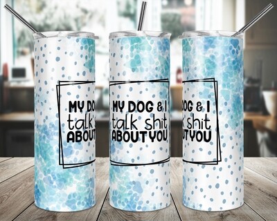 MY Dog and I talk Shit  -   20/30oz Taper + STRAIGHT TUMBLER PNG Sublimation
