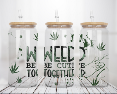 Weed Be Cute together -  Glass Can