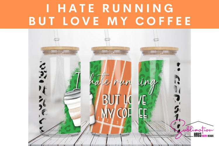 I hate running but love my coffee  -  Glass Can