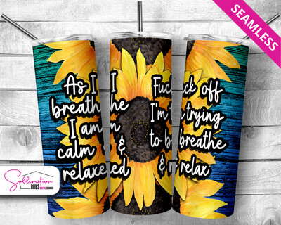 Sunflower Tumbler Wrap - As I breathe I am calm / F Off I'm trying to breathe