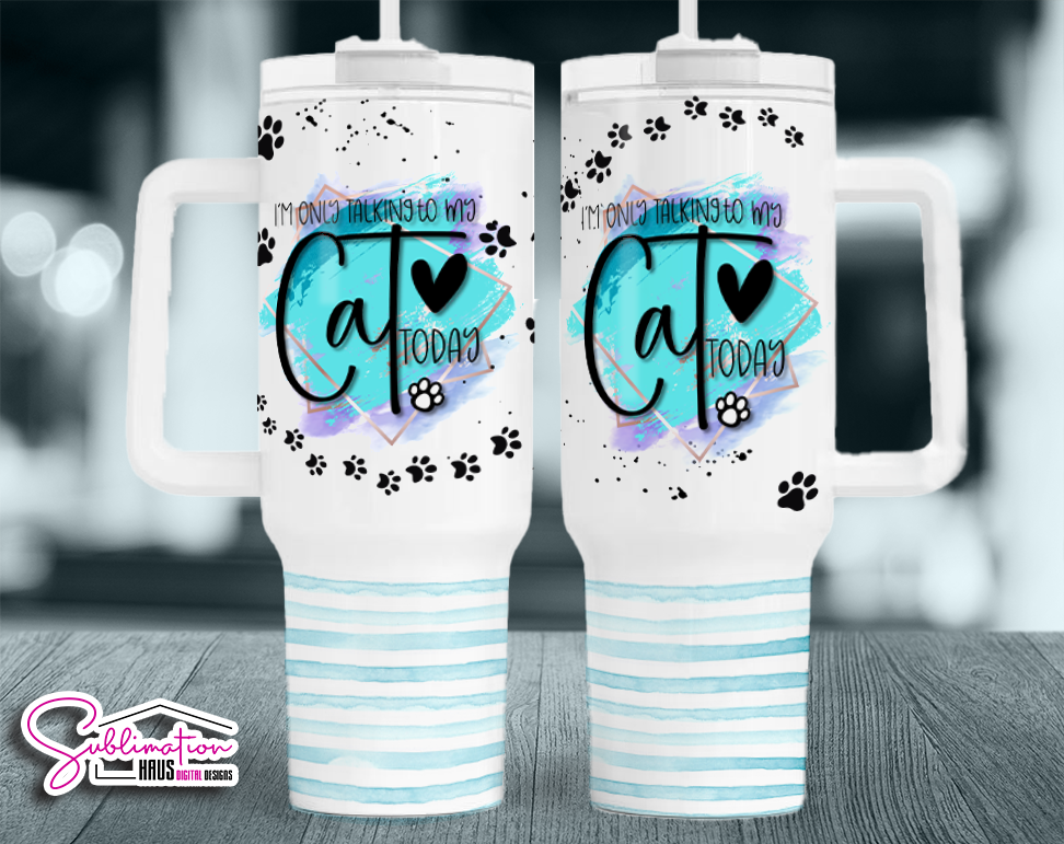 I'm only talking to my Cat today- 40oz Tumbler Design