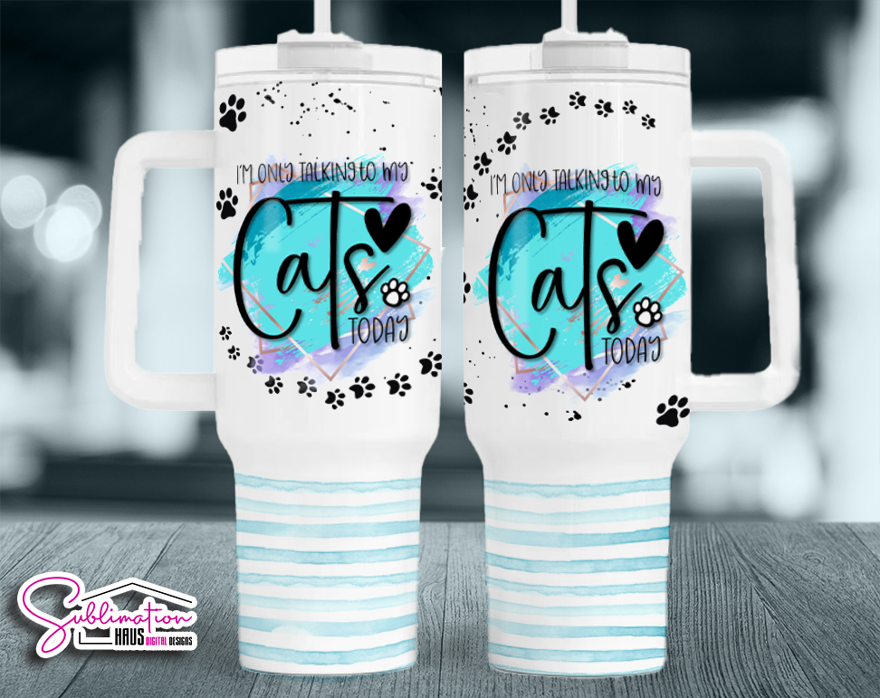 I'm only talking to my CatS today- 40oz Tumbler Design