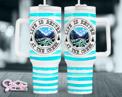 Life is better at the creek - 40oz tumbler