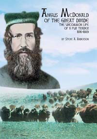 Angus McDonald of the Great Divide - The Uncommon Life of a Fur Trader, 1816 – 1889