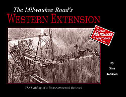 The Milwaukee Road's Western Extension - The Building of a Transcontinental Railroad The Milwaukee Road's Western Extension - The Building of a Transcontinental Railroad