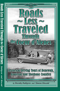 Roads Less Traveled Through the Coeur d'Alenes - Historical Driving Tours of Benewah, Kootenai & Shoshone Counties